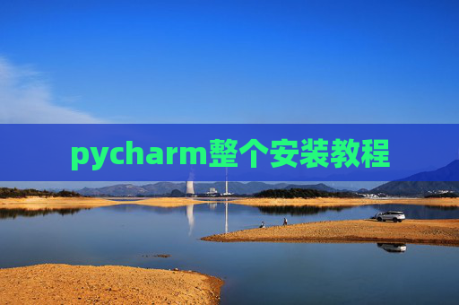 pycharm整个安装教程 pycharm整个安装教程